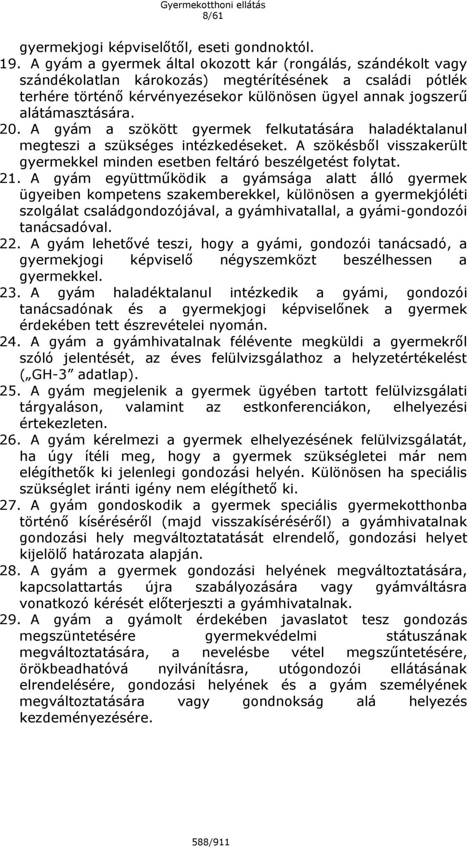 20. A gyám a szökött gyermek felkutatására haladéktalanul megteszi a szükséges intézkedéseket. A szökésből visszakerült gyermekkel minden esetben feltáró beszélgetést folytat. 21.