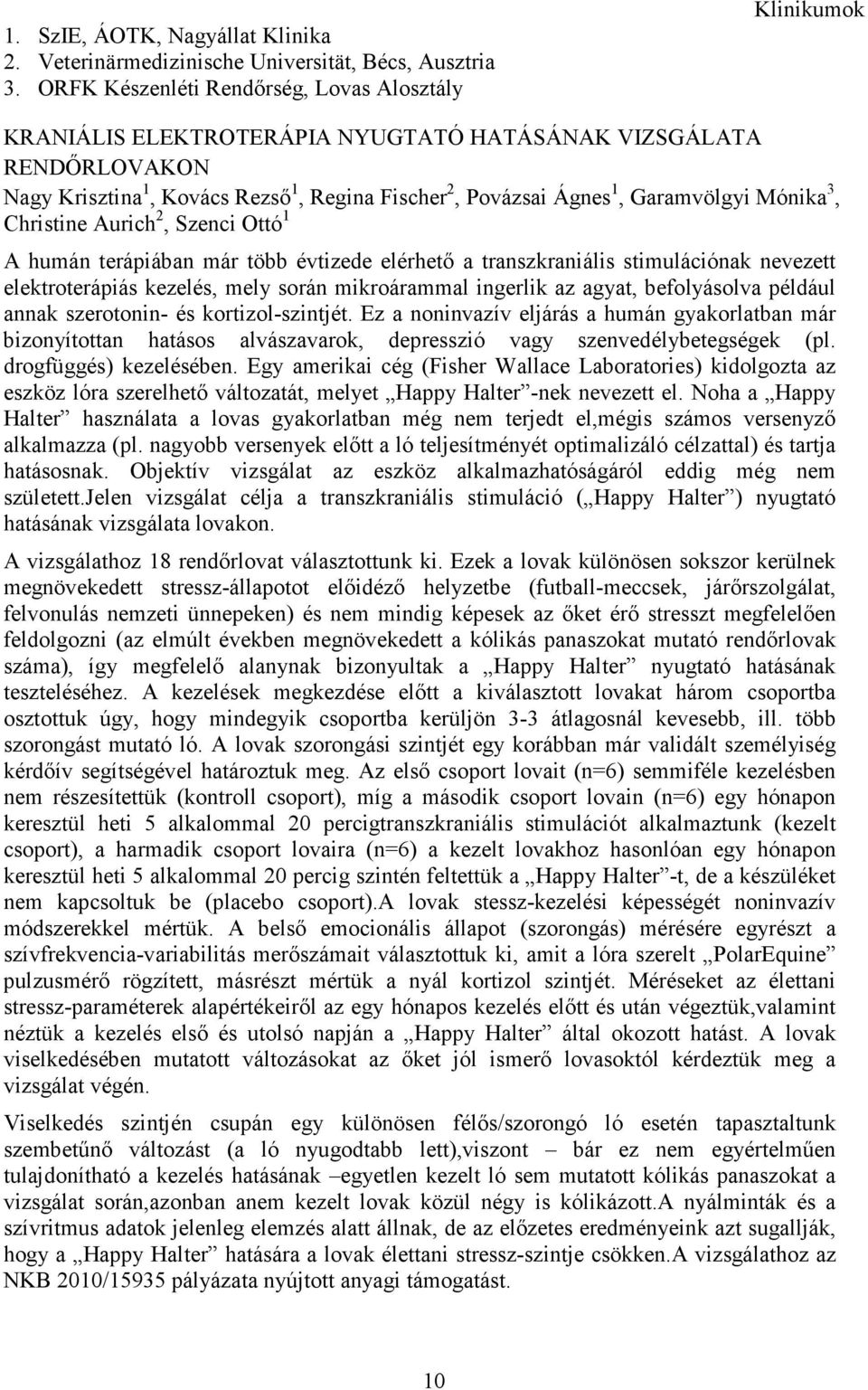 Garamvölgyi Mónika 3, Christine Aurich 2, Szenci Ottó 1 A humán terápiában már több évtizede elérhetı a transzkraniális stimulációnak nevezett elektroterápiás kezelés, mely során mikroárammal