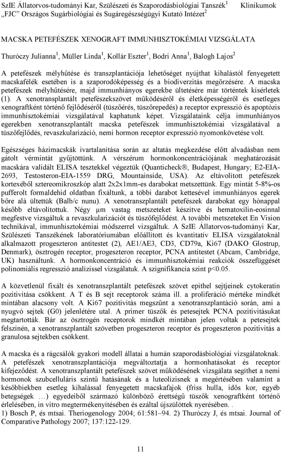 esetében is a szaporodóképesség és a biodiverzitás megırzésére. A macska petefészek mélyhőtésére, majd immunhiányos egerekbe ültetésére már történtek kísérletek (1).