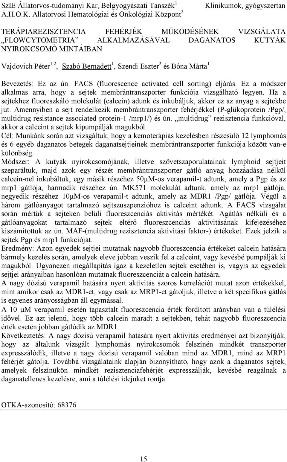 Állatorvosi Hematológiai és Onkológiai Központ 2 Klinikumok, gyógyszertan TERÁPIAREZISZTENCIA FEHÉRJÉK MŐKÖDÉSÉNEK VIZSGÁLATA FLOWCYTOMETRIA ALKALMAZÁSÁVAL DAGANATOS KUTYÁK NYIROKCSOMÓ MINTÁIBAN