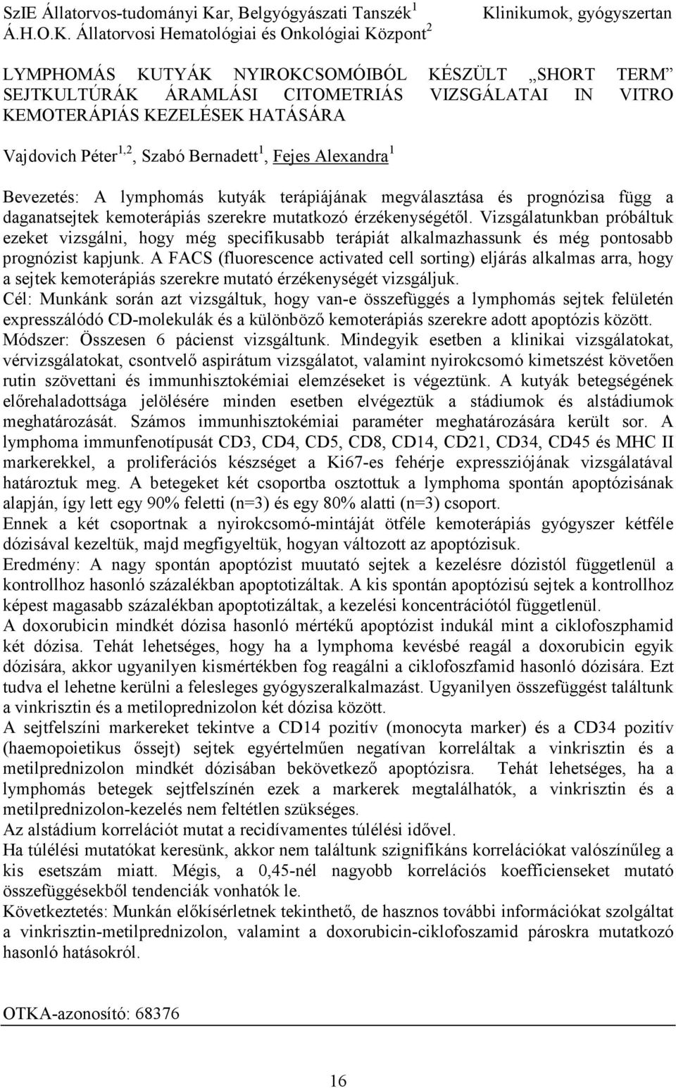 Állatorvosi Hematológiai és Onkológiai Központ 2 Klinikumok, gyógyszertan LYMPHOMÁS KUTYÁK NYIROKCSOMÓIBÓL KÉSZÜLT SHORT TERM SEJTKULTÚRÁK ÁRAMLÁSI CITOMETRIÁS VIZSGÁLATAI IN VITRO KEMOTERÁPIÁS