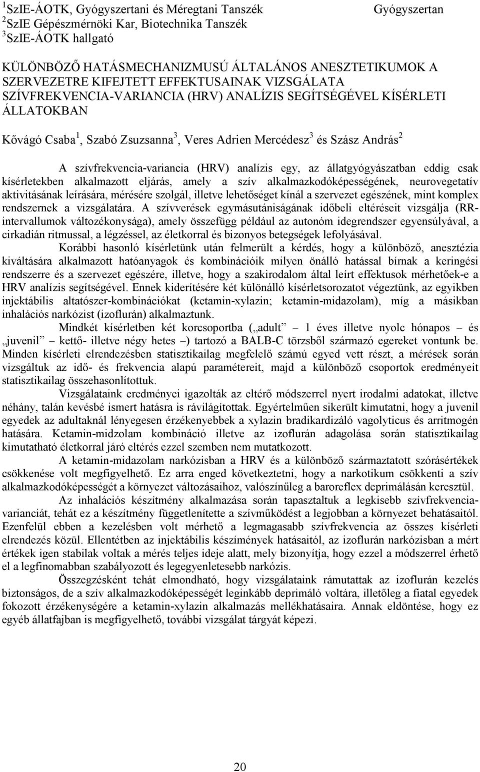 szívfrekvencia-variancia (HRV) analízis egy, az állatgyógyászatban eddig csak kísérletekben alkalmazott eljárás, amely a szív alkalmazkodóképességének, neurovegetatív aktivitásának leírására,