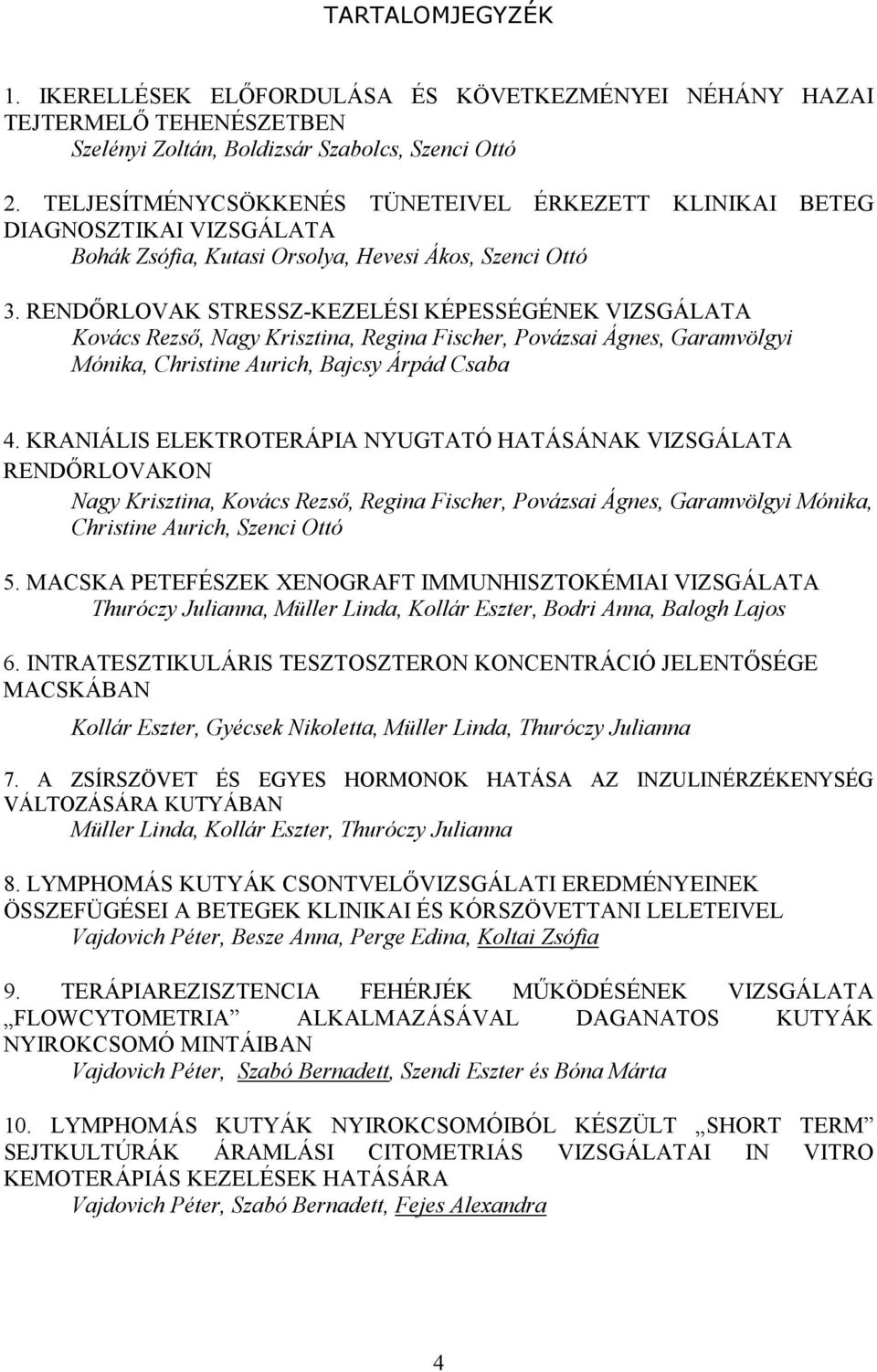 RENDİRLOVAK STRESSZ-KEZELÉSI KÉPESSÉGÉNEK VIZSGÁLATA Kovács Rezsı, Nagy Krisztina, Regina Fischer, Povázsai Ágnes, Garamvölgyi Mónika, Christine Aurich, Bajcsy Árpád Csaba 4.