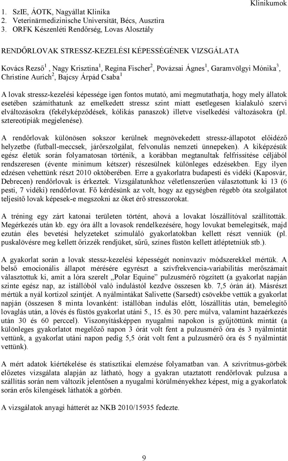 Christine Aurich 2, Bajcsy Árpád Csaba 1 A lovak stressz-kezelési képessége igen fontos mutató, ami megmutathatja, hogy mely állatok esetében számíthatunk az emelkedett stressz szint miatt