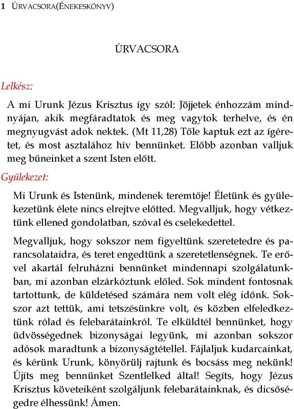 Életünk és gyülekezetünk élete nincs elrejtve előtted. Megvalljuk, hogy vétkeztünk ellened gondolatban, szóval és cselekedettel.