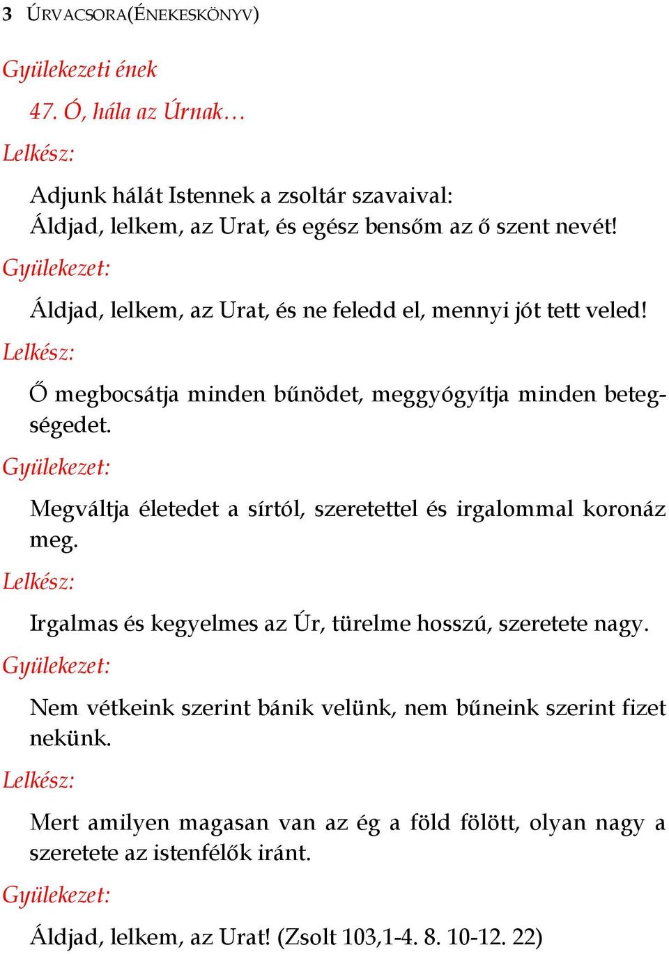 Áldjad, lelkem, az Urat, és ne feledd el, mennyi jót tett veled! Ő megbocsátja minden bűnödet, meggyógyítja minden betegségedet.