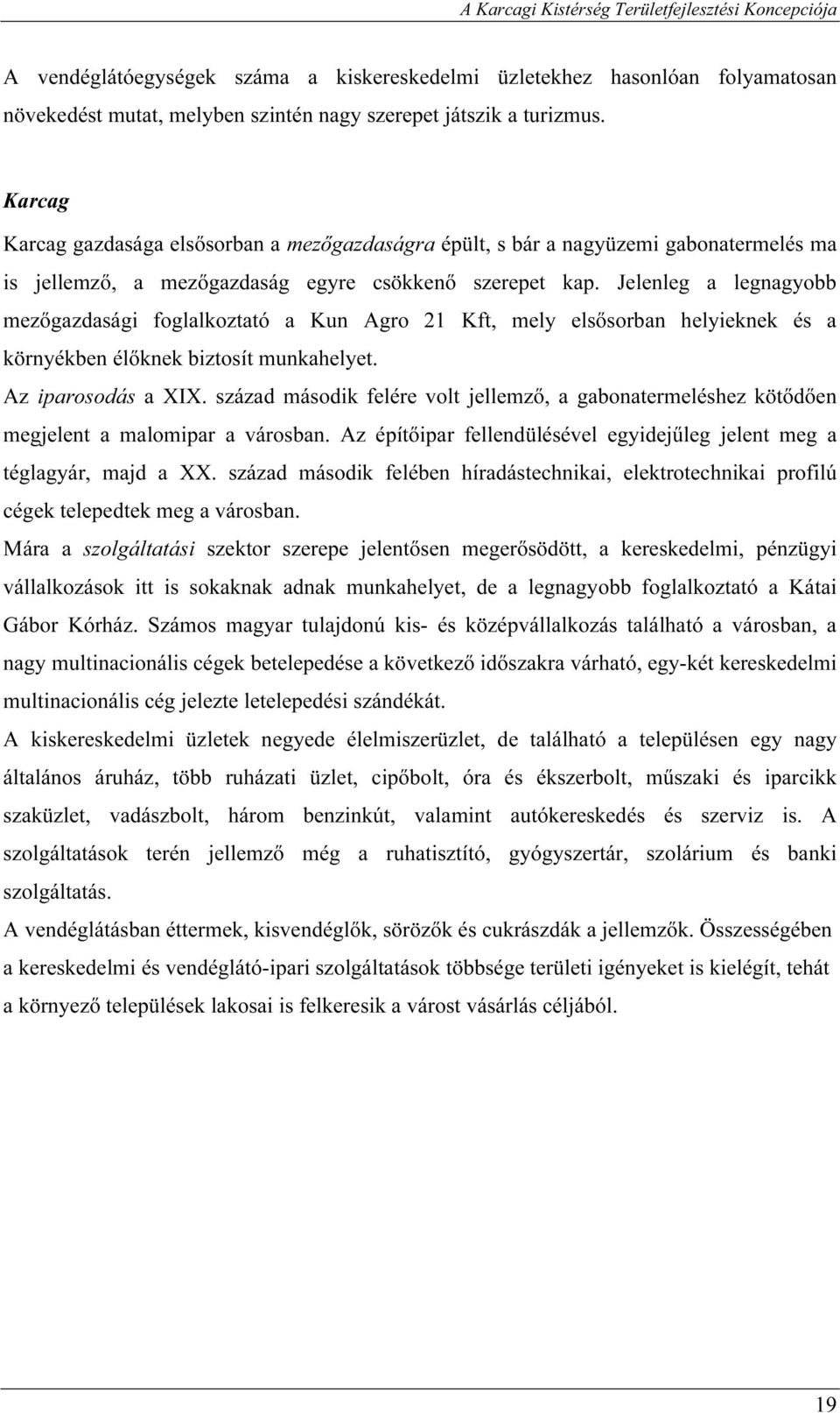 Jelenleg a legnagyobb mezőgazdasági foglalkoztató a Kun Agro 21 Kft, mely elsősorban helyieknek és a környékben élőknek biztosít munkahelyet. Az iparosodás a XIX.