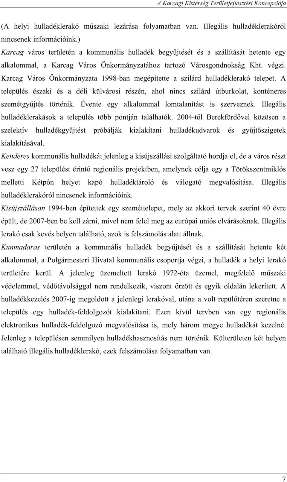 Karcag Város Önkormányzata 1998-ban megépítette a szilárd hulladéklerakó telepet. A település északi és a déli külvárosi részén, ahol nincs szilárd útburkolat, konténeres szemétgyűjtés történik.