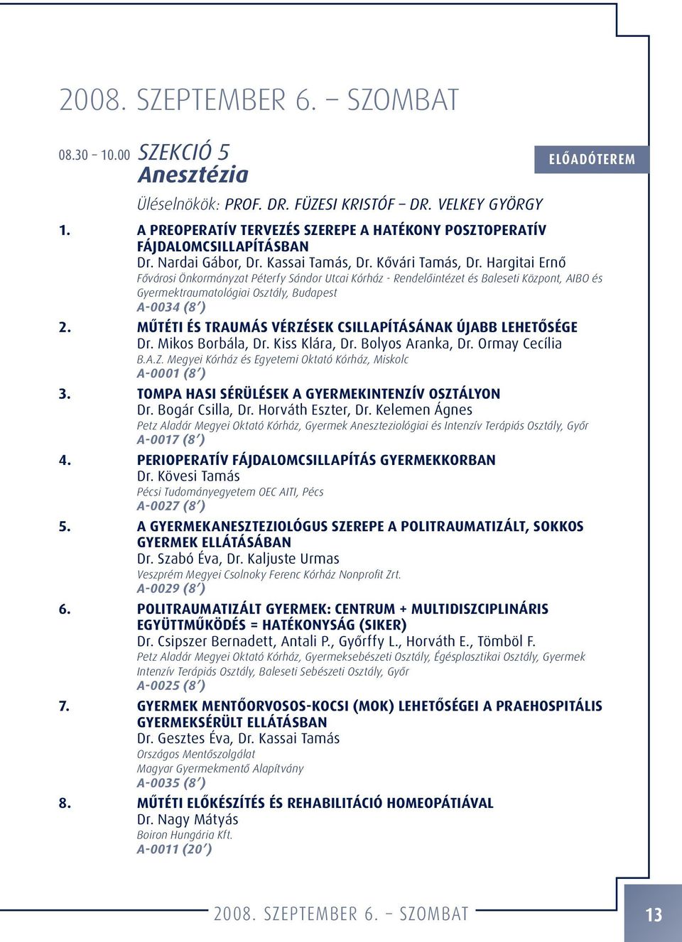 Hargitai Ernô Fôvárosi Önkormányzat Péterfy Sándor Utcai Kórház - Rendelôintézet és Baleseti Központ, AIBO és Gyermektraumatológiai Osztály, Budapest A-0034 (8 ) 2.