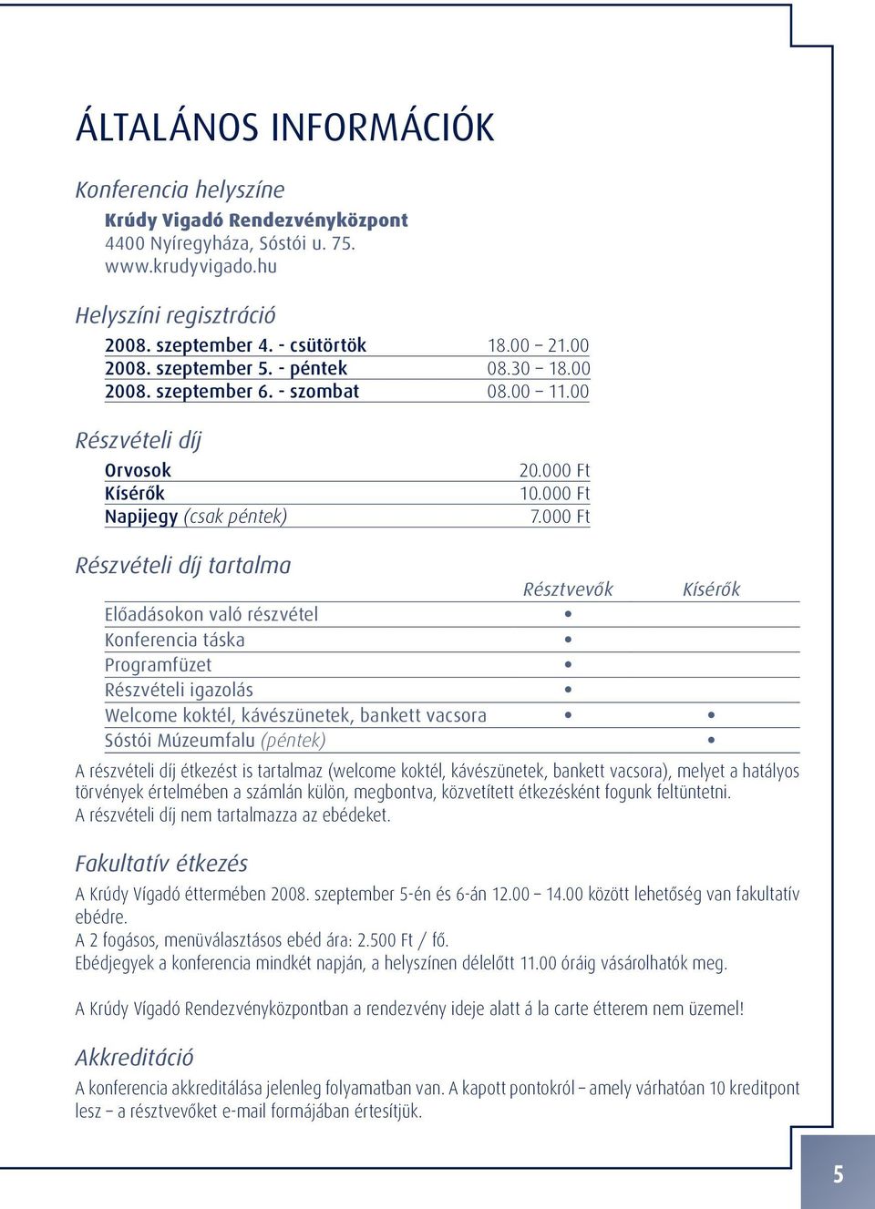 000 Ft Részvételi díj tartalma Résztvevôk Kísérôk Elôadásokon való részvétel Konferencia táska Programfüzet Részvételi igazolás Welcome koktél, kávészünetek, bankett vacsora Sóstói Múzeumfalu