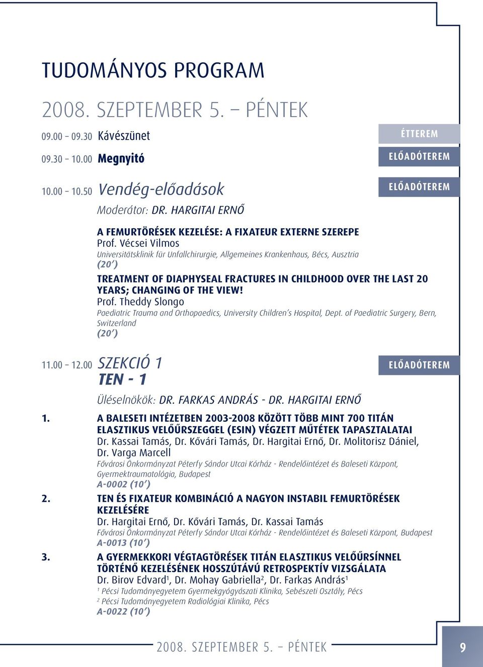 Vécsei Vilmos Universitätsklinik für Unfallchirurgie, Allgemeines Krankenhaus, Bécs, Ausztria (20 ) TREATMENT OF DIAPHYSEAL FRACTURES IN CHILDHOOD OVER THE LAST 20 YEARS; CHANGING OF THE VIEW! Prof.