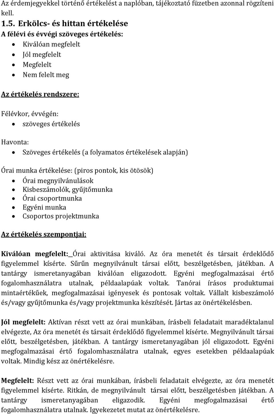 Szöveges értékelés (a folyamatos értékelések alapján) Órai munka értékelése: (piros pontok, kis ötösök) Órai megnyilvánulások Kisbeszámolók, gyűjtőmunka Órai csoportmunka Egyéni munka Csoportos