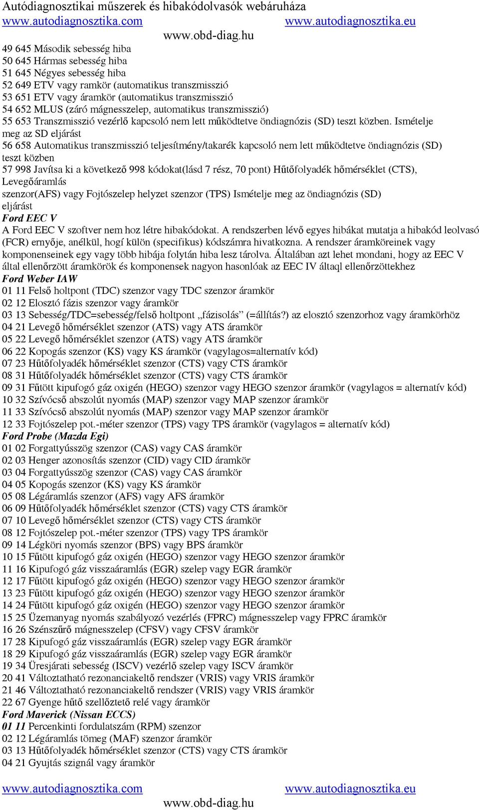 Ismételje meg az SD eljárást 56 658 Automatikus transzmisszió teljesítmény/takarék kapcsoló nem lett mőködtetve öndiagnózis (SD) teszt közben 57 998 Javítsa ki a következı 998 kódokat(lásd 7 rész, 70