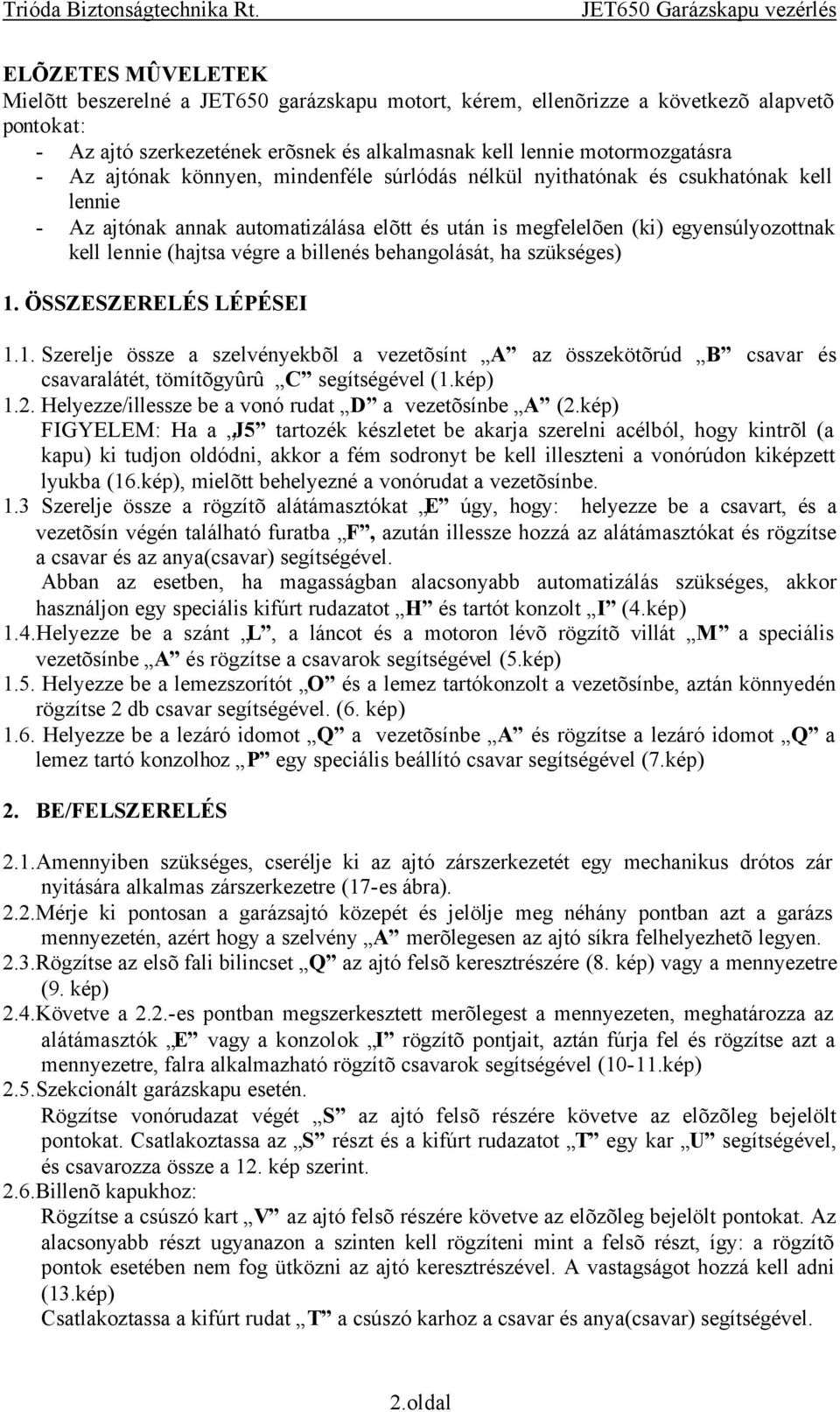 billenés behangolását, ha szükséges) 1. ÖSSZESZERELÉS LÉPÉSEI 1.1. Szerelje össze a szelvényekbõl a vezetõsínt A az összekötõrúd B csavar és csavaralátét, tömítõgyûrû C segítségével (1.kép) 1.2.