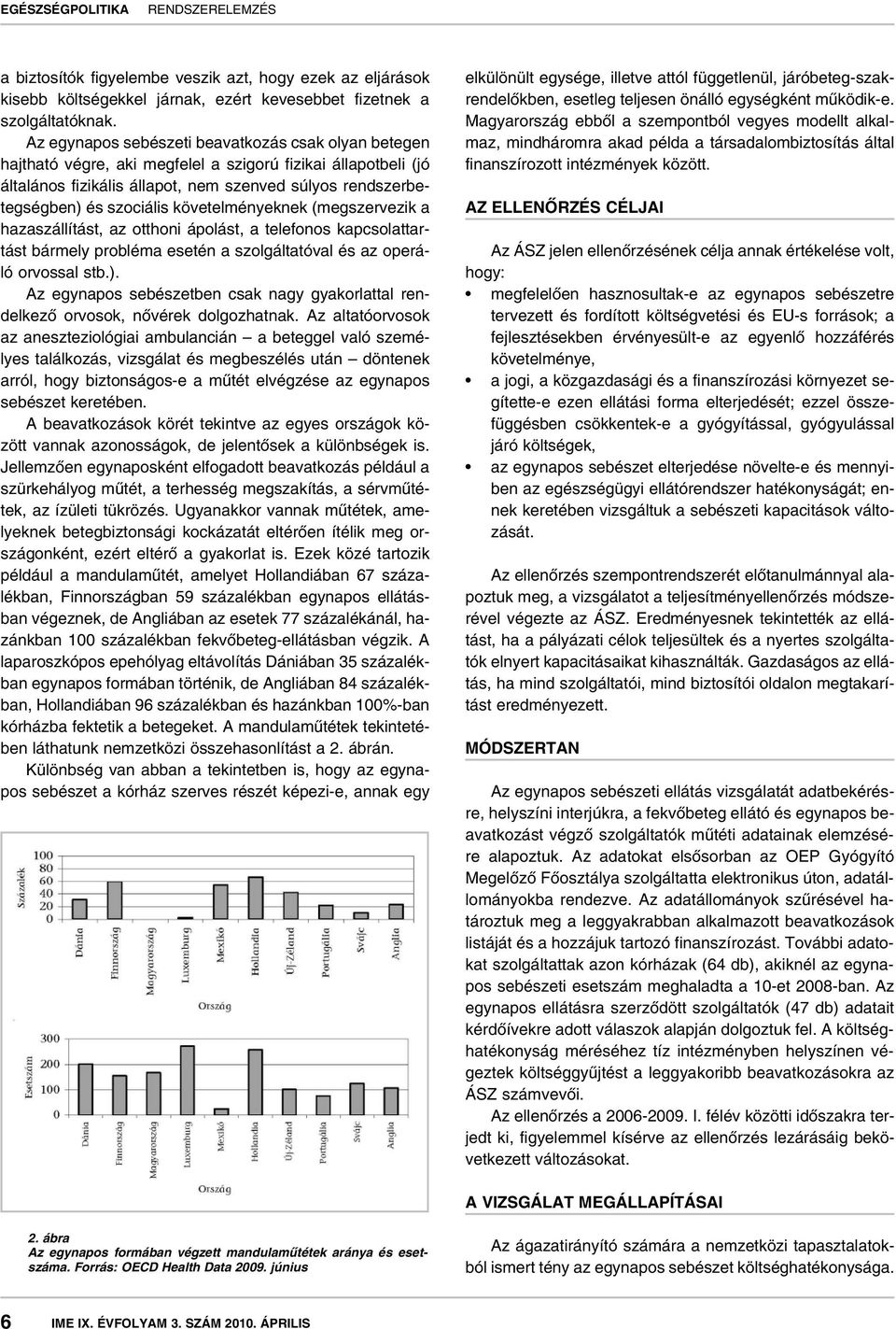 követelményeknek (megszervezik a hazaszállítást, az otthoni ápolást, a telefonos kapcsolattartást bármely probléma esetén a szolgáltatóval és az operáló orvossal stb.).