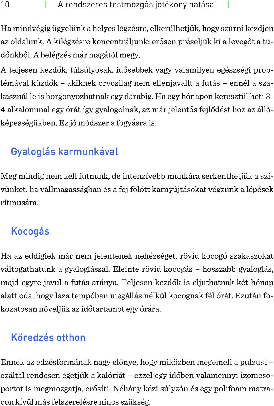 A teljesen kezdők, túlsúlyosak, idősebbek vagy valamilyen egészségi problémával küzdők akiknek orvosilag nem ellenjavallt a futás ennél a szakasznál le is horgonyozhatnak egy darabig.