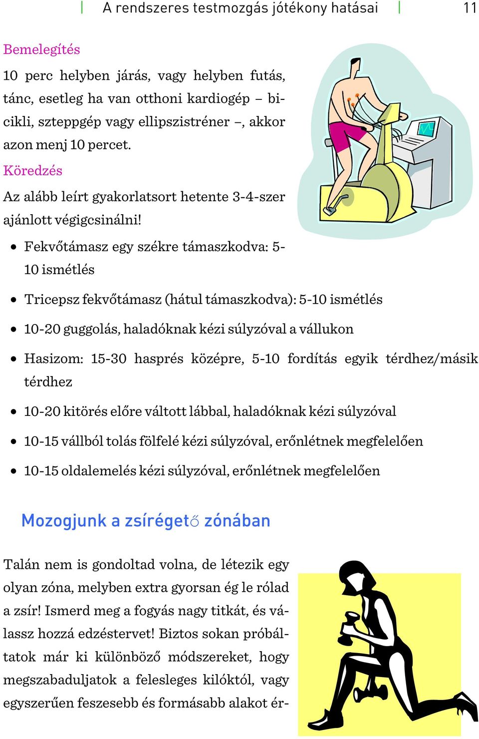 Fekvőtámasz egy székre támaszkodva: 5-10 ismétlés Tricepsz fekvőtámasz (hátul támaszkodva): 5-10 ismétlés 10-20 guggolás, haladóknak kézi súlyzóval a vállukon Hasizom: 15-30 hasprés középre, 5-10