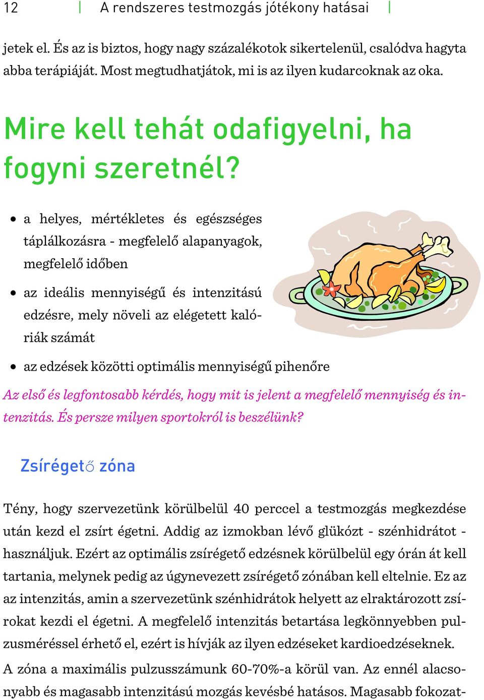 a helyes, mértékletes és egészséges táplálkozásra - megfelelő alapanyagok, megfelelő időben az ideális mennyiségű és intenzitású edzésre, mely növeli az elégetett kalóriák számát az edzések közötti