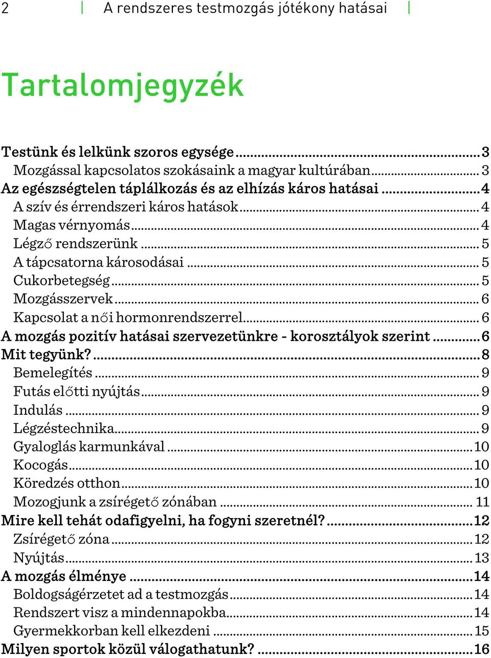 .. 5 Mozgásszervek... 6 Kapcsolat a női hormonrendszerrel... 6 A mozgás pozitív hatásai szervezetünkre - korosztályok szerint...6 Mit tegyünk?...8 Bemelegítés...9 Futás előtti nyújtás... 9 Indulás.