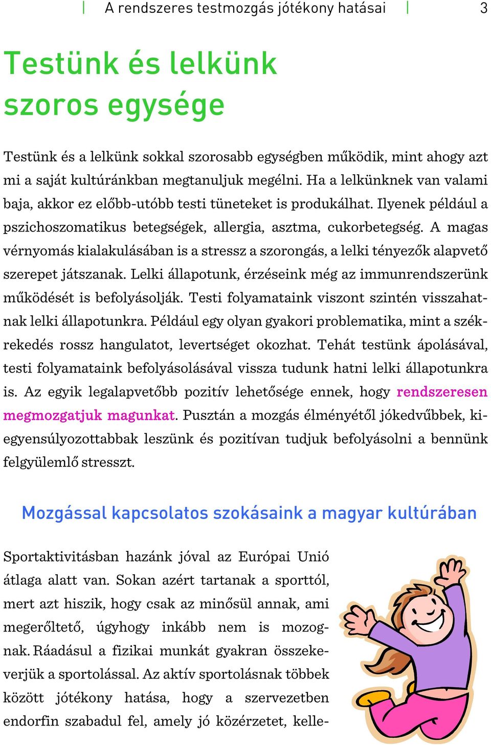 A magas vérnyomás kialakulásában is a stressz a szorongás, a lelki tényezők alapvető szerepet játszanak. Lelki állapotunk, érzéseink még az immunrendszerünk működését is befolyásolják.