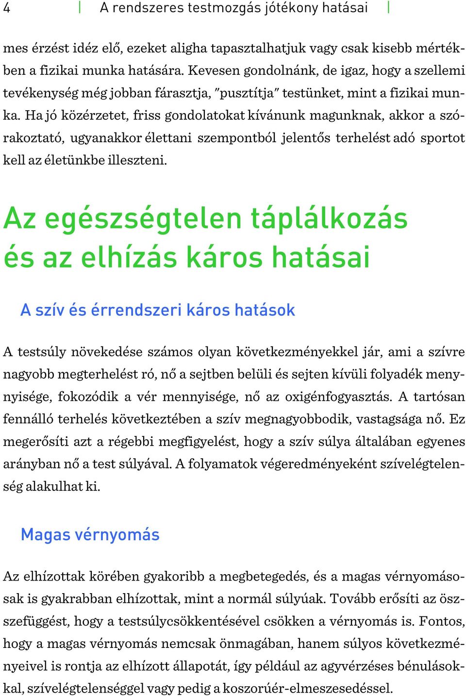 Ha jó közérzetet, friss gondolatokat kívánunk magunknak, akkor a szórakoztató, ugyanakkor élettani szempontból jelentős terhelést adó sportot kell az életünkbe illeszteni.