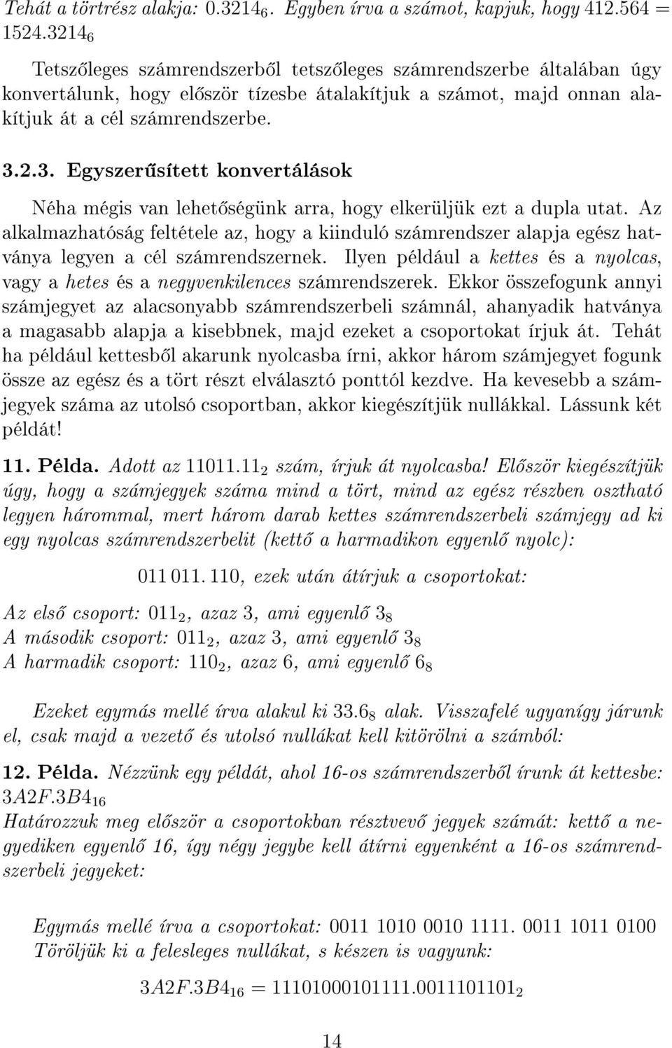 Az alkalmazhatóság feltétele az, hogy a kiinduló számrendszer alapja egész hatványa legyen a cél számrendszernek. Ilyen például a kettes és a nyolcas, vagy a hetes és a negyvenkilences számrendszerek.