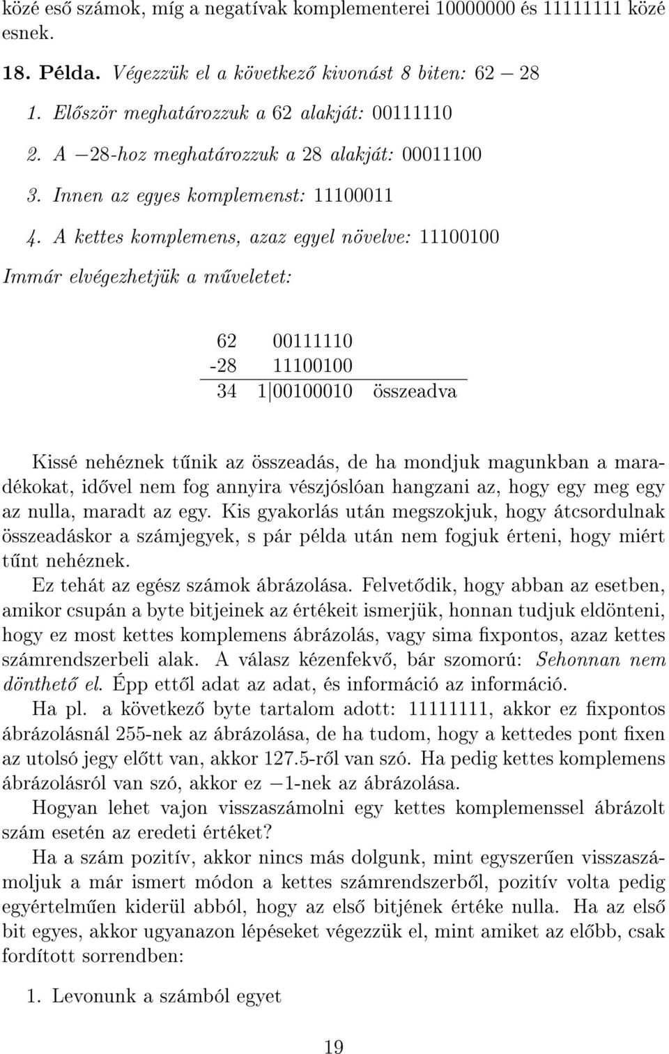 A kettes komplemens, azaz egyel növelve: 11100100 Immár elvégezhetjük a m veletet: 62 00111110-28 11100100 34 1 00100010 összeadva Kissé nehéznek t nik az összeadás, de ha mondjuk magunkban a