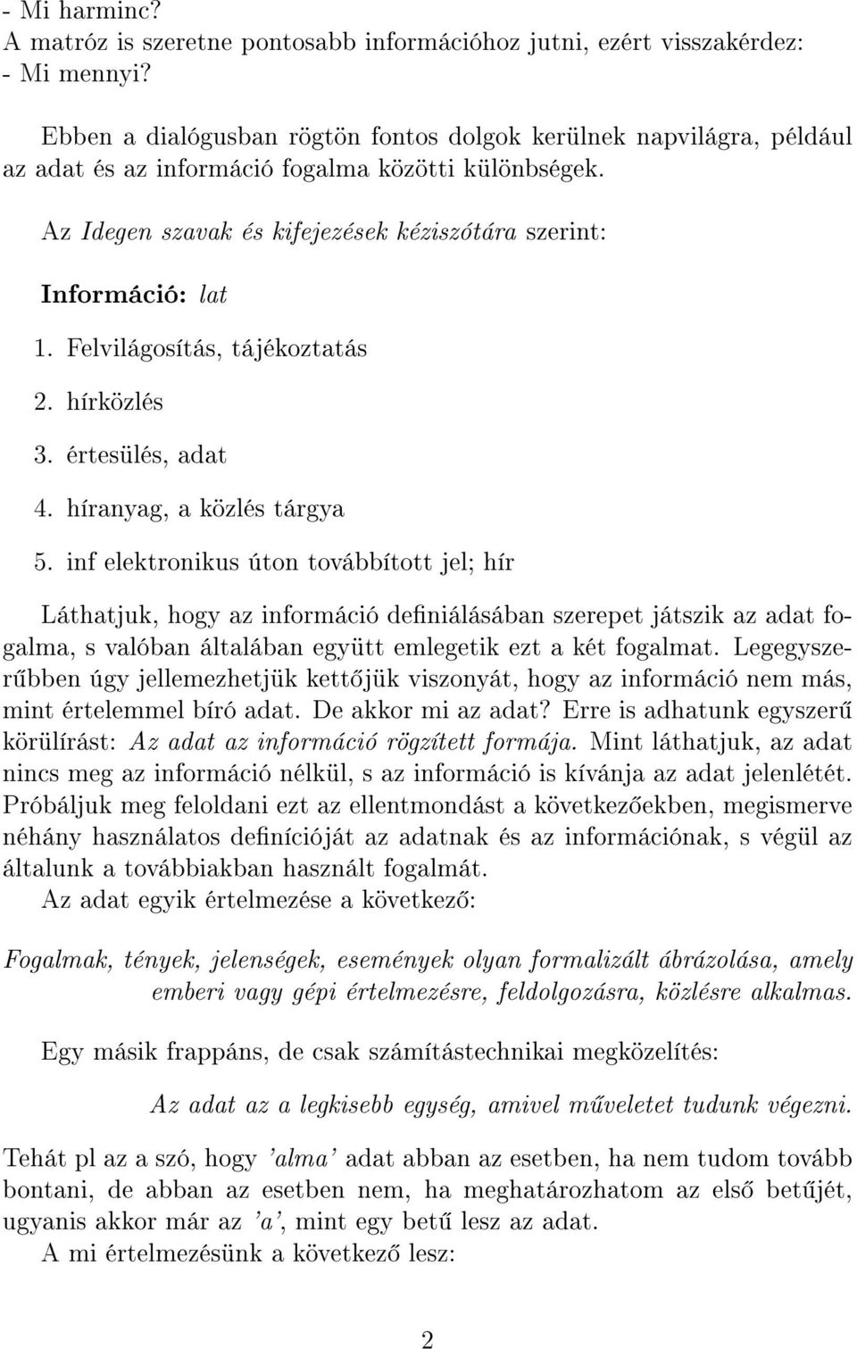 Felvilágosítás, tájékoztatás 2. hírközlés 3. értesülés, adat 4. híranyag, a közlés tárgya 5.