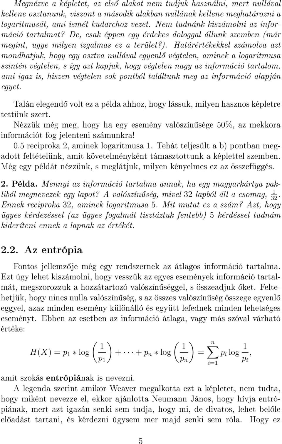 Határértékekkel számolva azt mondhatjuk, hogy egy osztva nullával egyenl végtelen, aminek a logaritmusa szintén végtelen, s így azt kapjuk, hogy végtelen nagy az információ tartalom, ami igaz is,