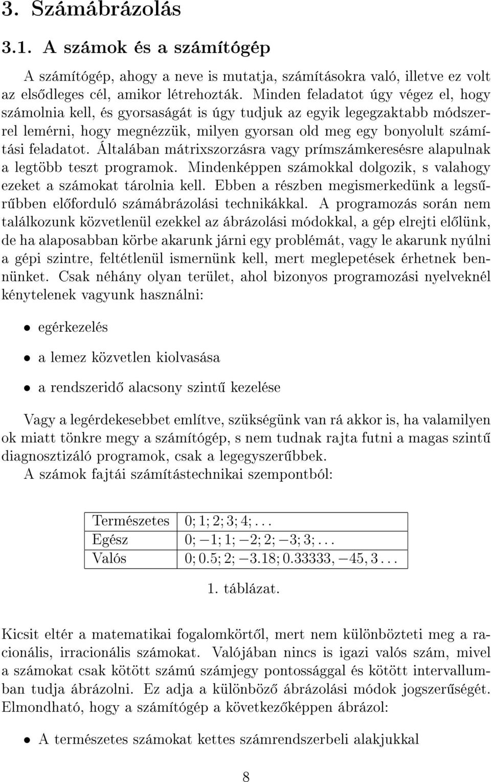 Általában mátrixszorzásra vagy prímszámkeresésre alapulnak a legtöbb teszt programok. Mindenképpen számokkal dolgozik, s valahogy ezeket a számokat tárolnia kell.