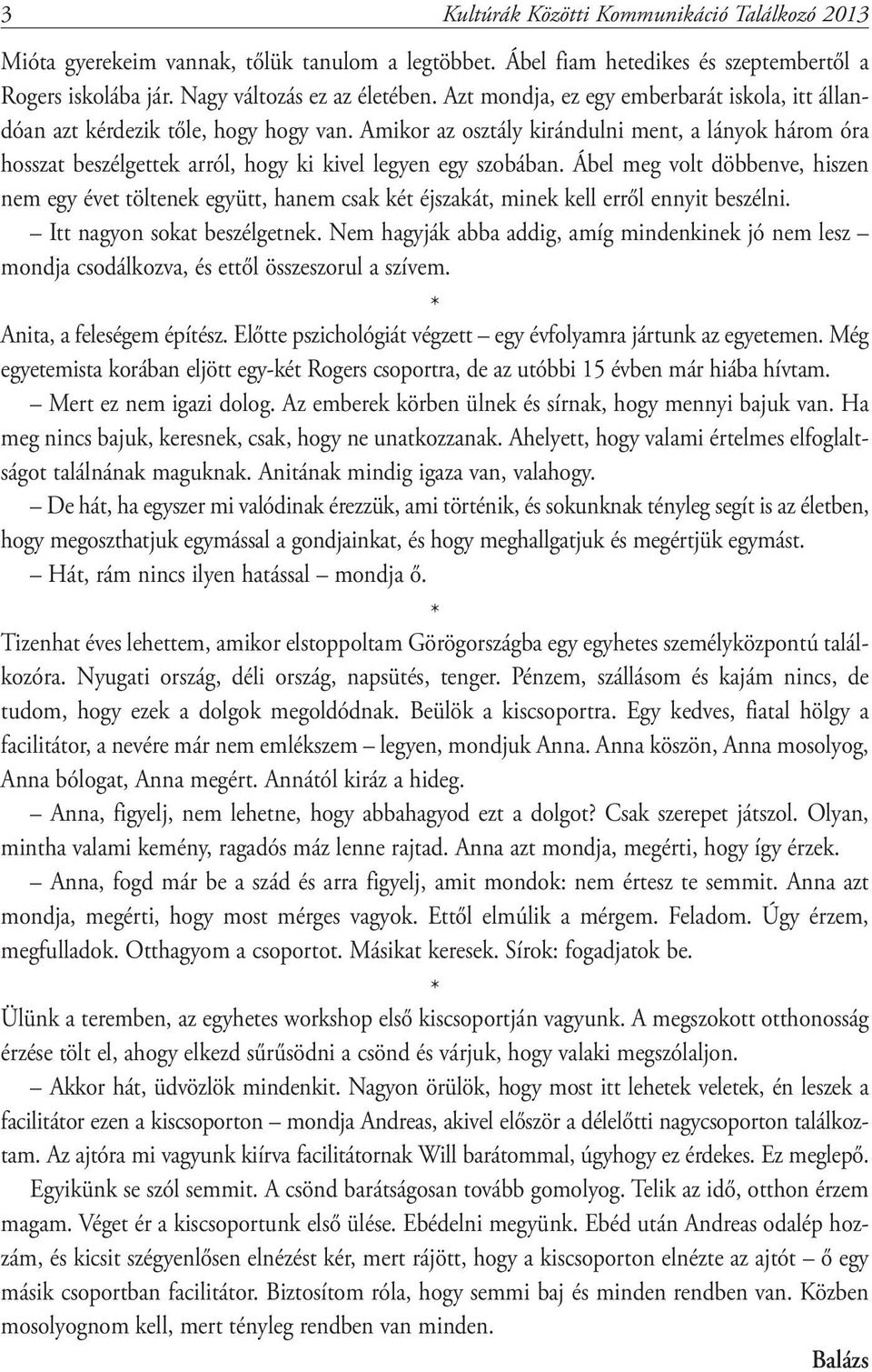 Amikor az osztály kirándulni ment, a lányok három óra hosszat beszélgettek arról, hogy ki kivel legyen egy szobában.