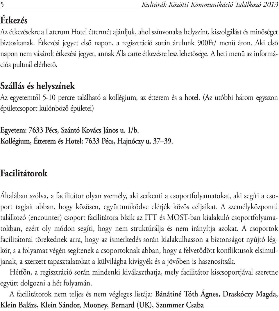 A heti menü az információs pultnál elérhető. Szállás és helyszínek Az egyetemtől 5-10 percre található a kollégium, az étterem és a hotel.