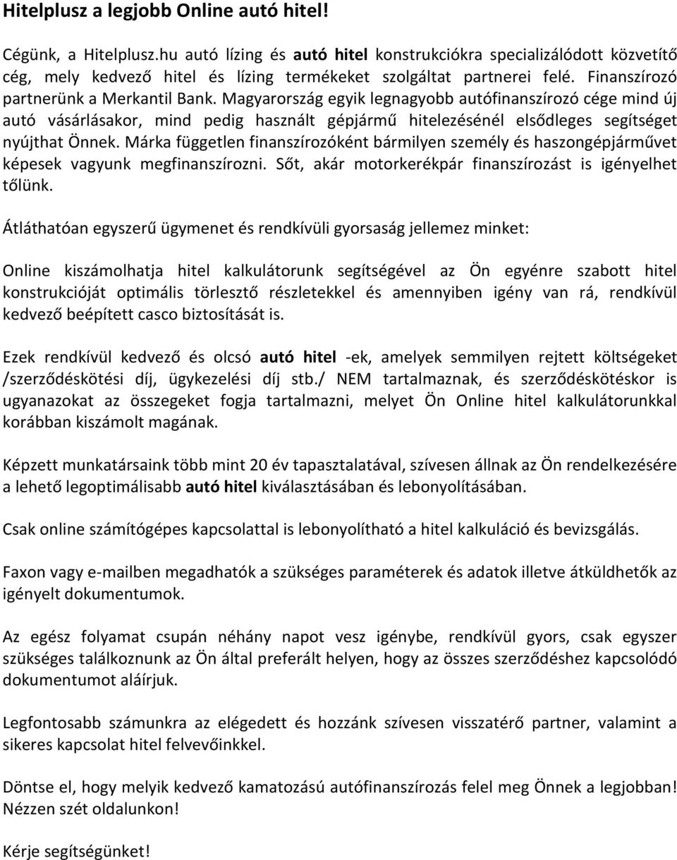 Magyarország egyik legnagyobb autófinanszírozó cége mind új autó vásárlásakor, mind pedig használt gépjármű hitelezésénél elsődleges segítséget nyújthat Önnek.