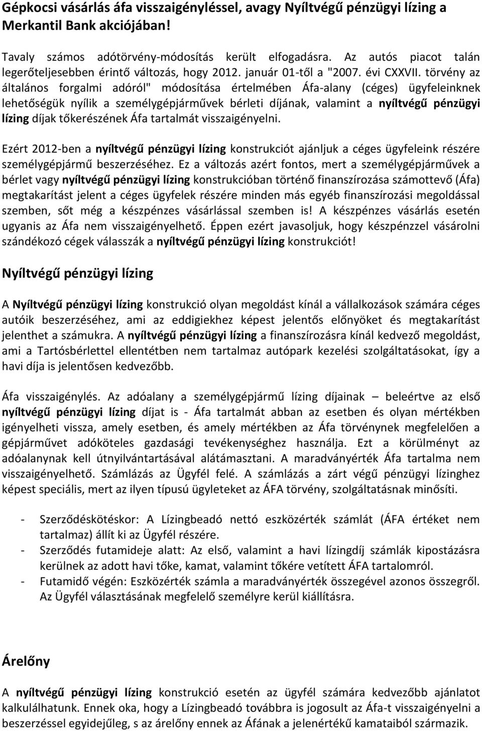 törvény az általános forgalmi adóról" módosítása értelmében Áfa-alany (céges) ügyfeleinknek lehetőségük nyílik a személygépjárművek bérleti díjának, valamint a nyíltvégű pénzügyi lízing díjak