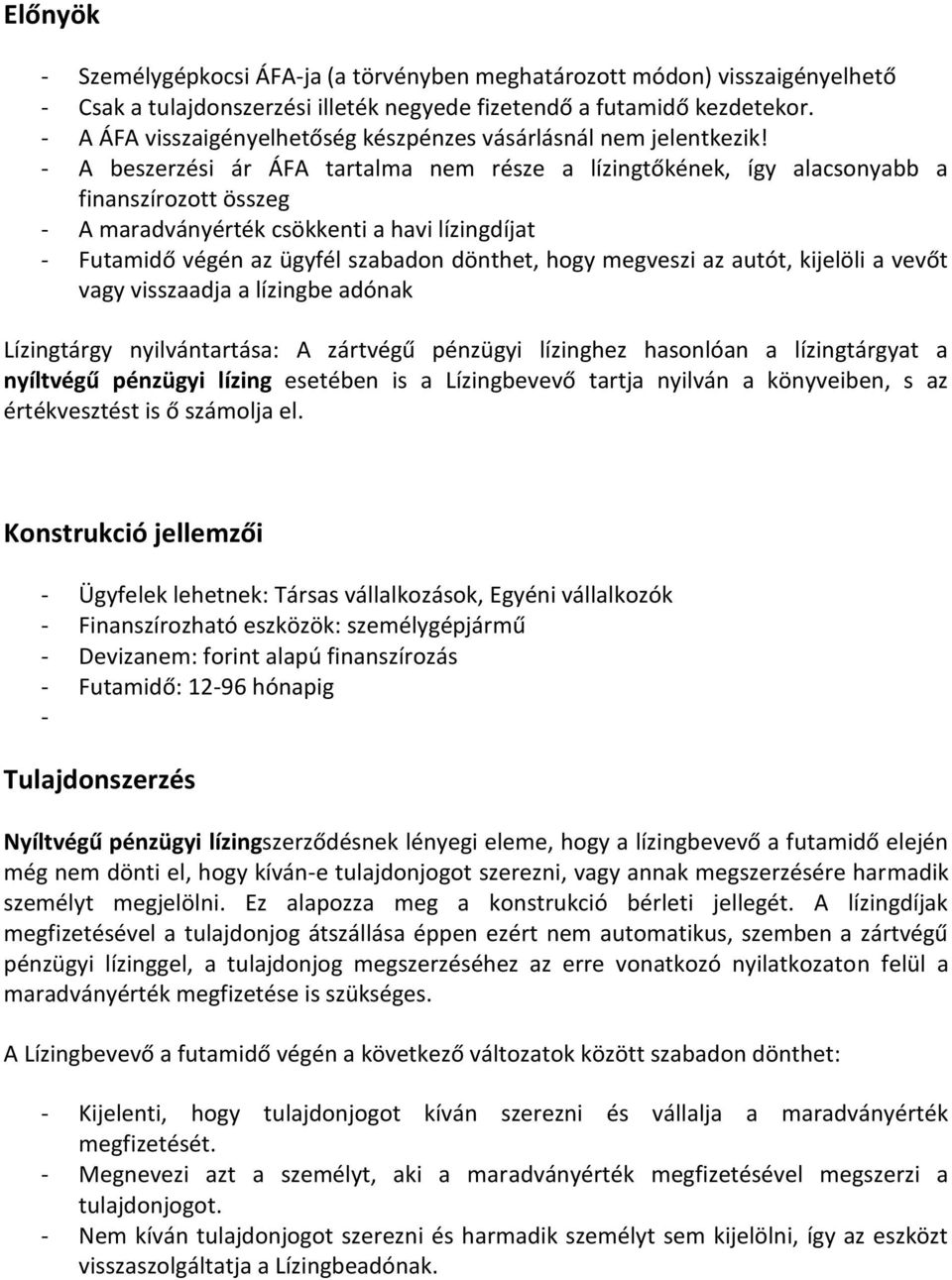 - A beszerzési ár ÁFA tartalma nem része a lízingtőkének, így alacsonyabb a finanszírozott összeg - A maradványérték csökkenti a havi lízingdíjat - Futamidő végén az ügyfél szabadon dönthet, hogy