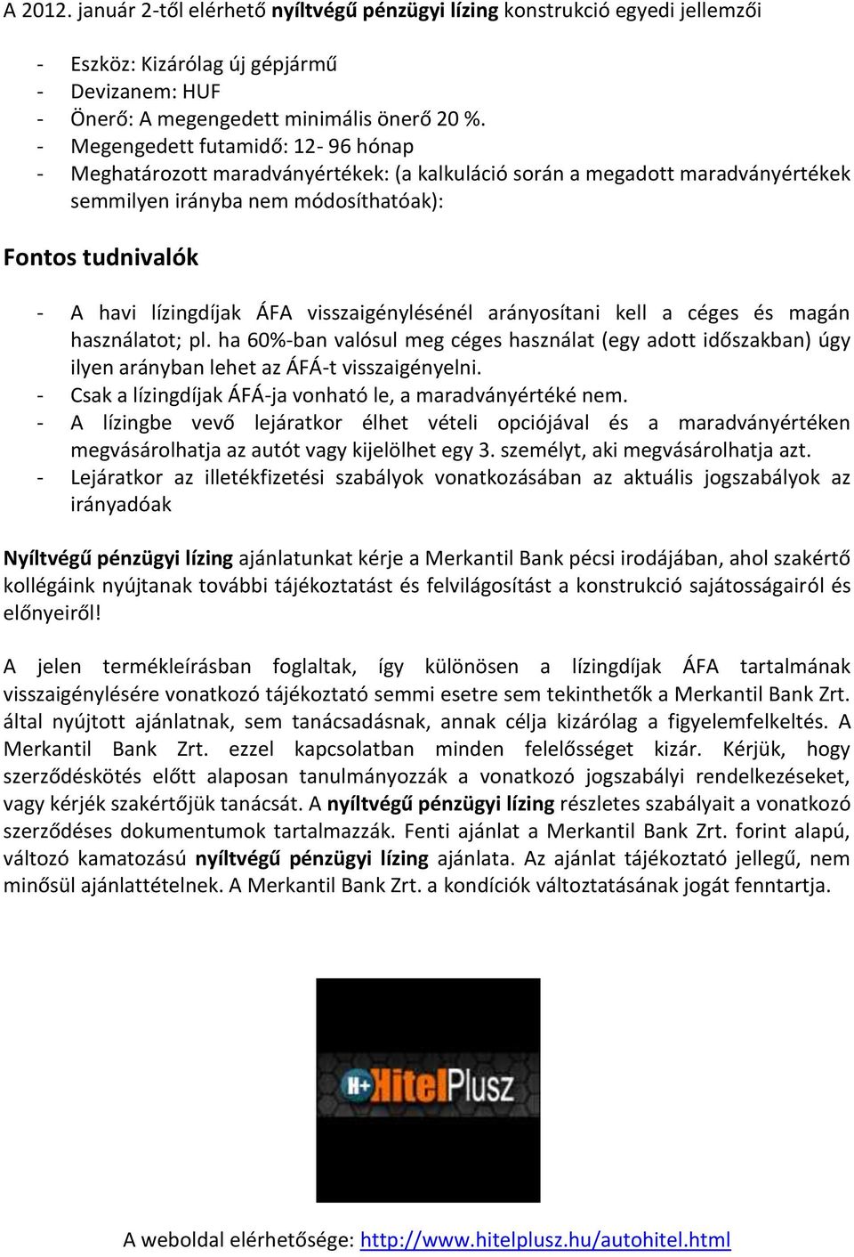 visszaigénylésénél arányosítani kell a céges és magán használatot; pl. ha 60%-ban valósul meg céges használat (egy adott időszakban) úgy ilyen arányban lehet az ÁFÁ-t visszaigényelni.