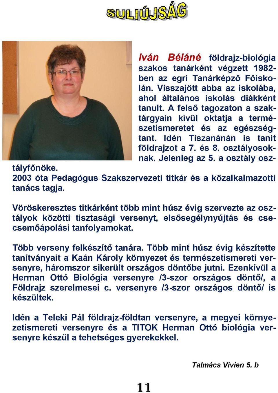 2003 óta Pedagógus Szakszervezeti titkár és a közalkalmazotti tanács tagja.