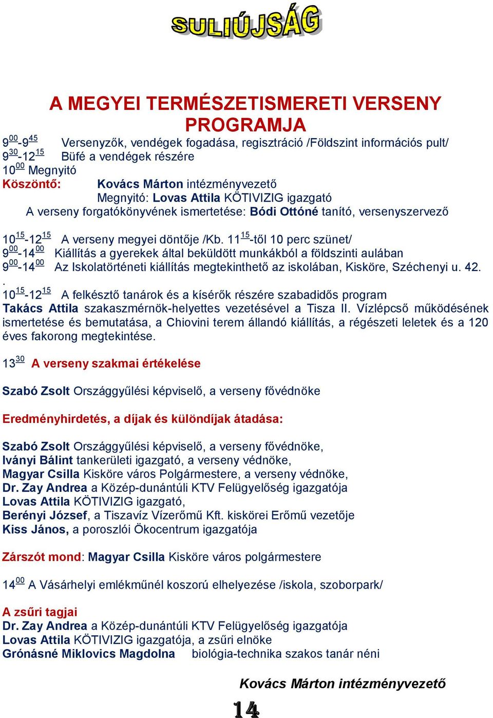 11 15 -től 10 perc szünet/ 9 00-14 00 Kiállítás a gyerekek által beküldött munkákból a földszinti aulában 9 00-14 00 Az Iskolatörténeti kiállítás megtekinthető az iskolában, Kisköre, Széchenyi u. 42.