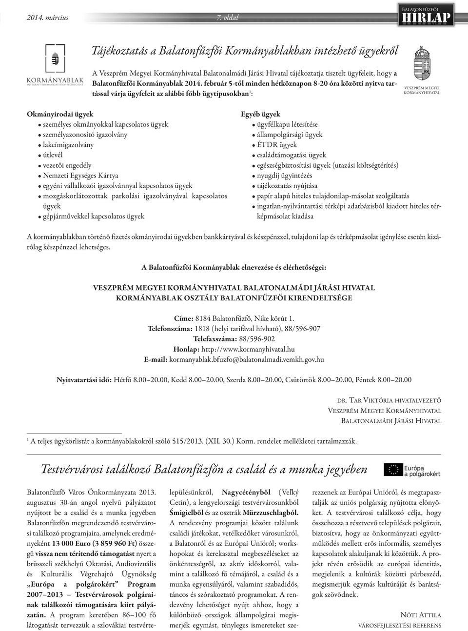 2014. február 5-től minden hétköznapon 8-20 óra közötti nyitva tartással várja ügyfeleit az alábbi főbb ügytípusokban 1 : VESZPRÉM MEGYEI KORMÁNYHIVATAL Okmányirodai ügyek személyes okmányokkal