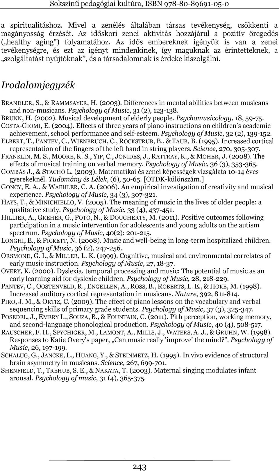 Irodalomjegyzék BRANDLER, S., & RAMMSAYER, H. (2003). Differences in mental abilities between musicans and non-musicans. Psychology of Music, 31 (2), 123-138. BRUNN, H. (2002).