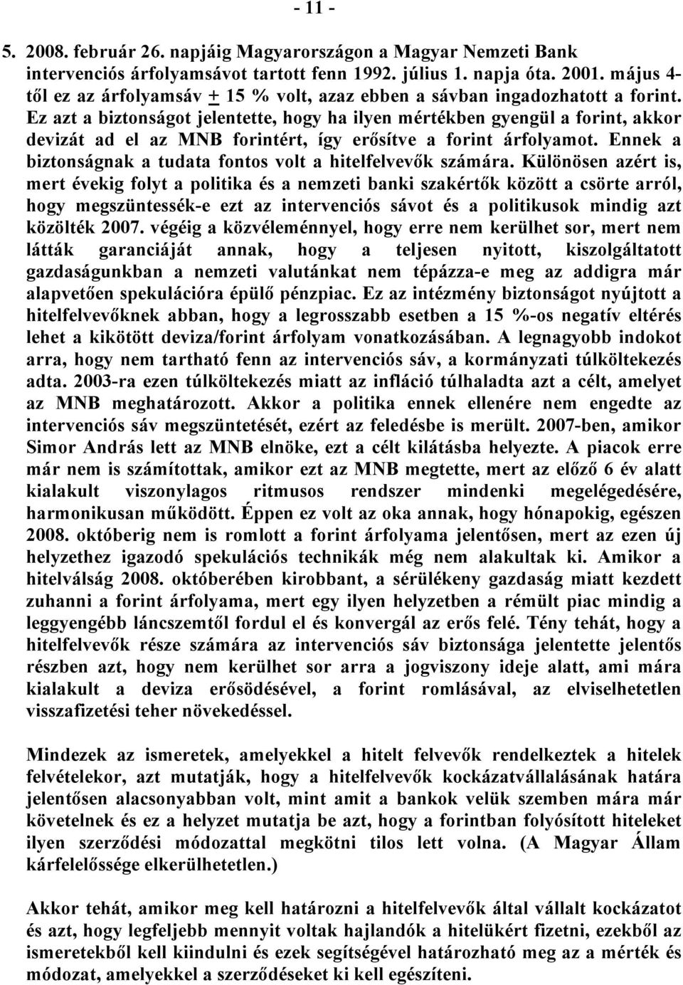 Ez azt a biztonságot jelentette, hogy ha ilyen mértékben gyengül a forint, akkor devizát ad el az MNB forintért, így erősítve a forint árfolyamot.