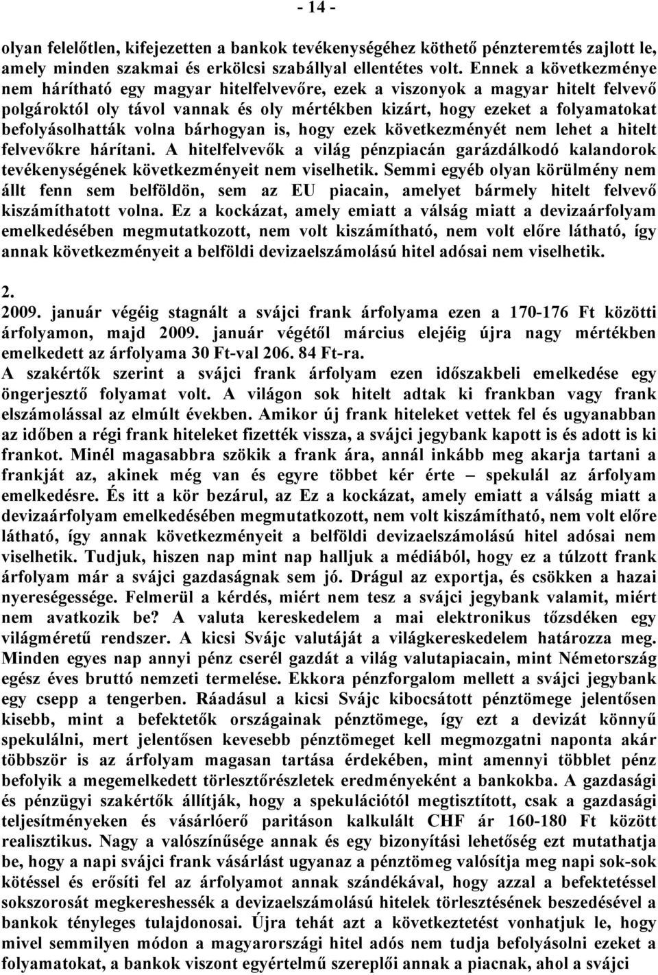 befolyásolhatták volna bárhogyan is, hogy ezek következményét nem lehet a hitelt felvevőkre hárítani.