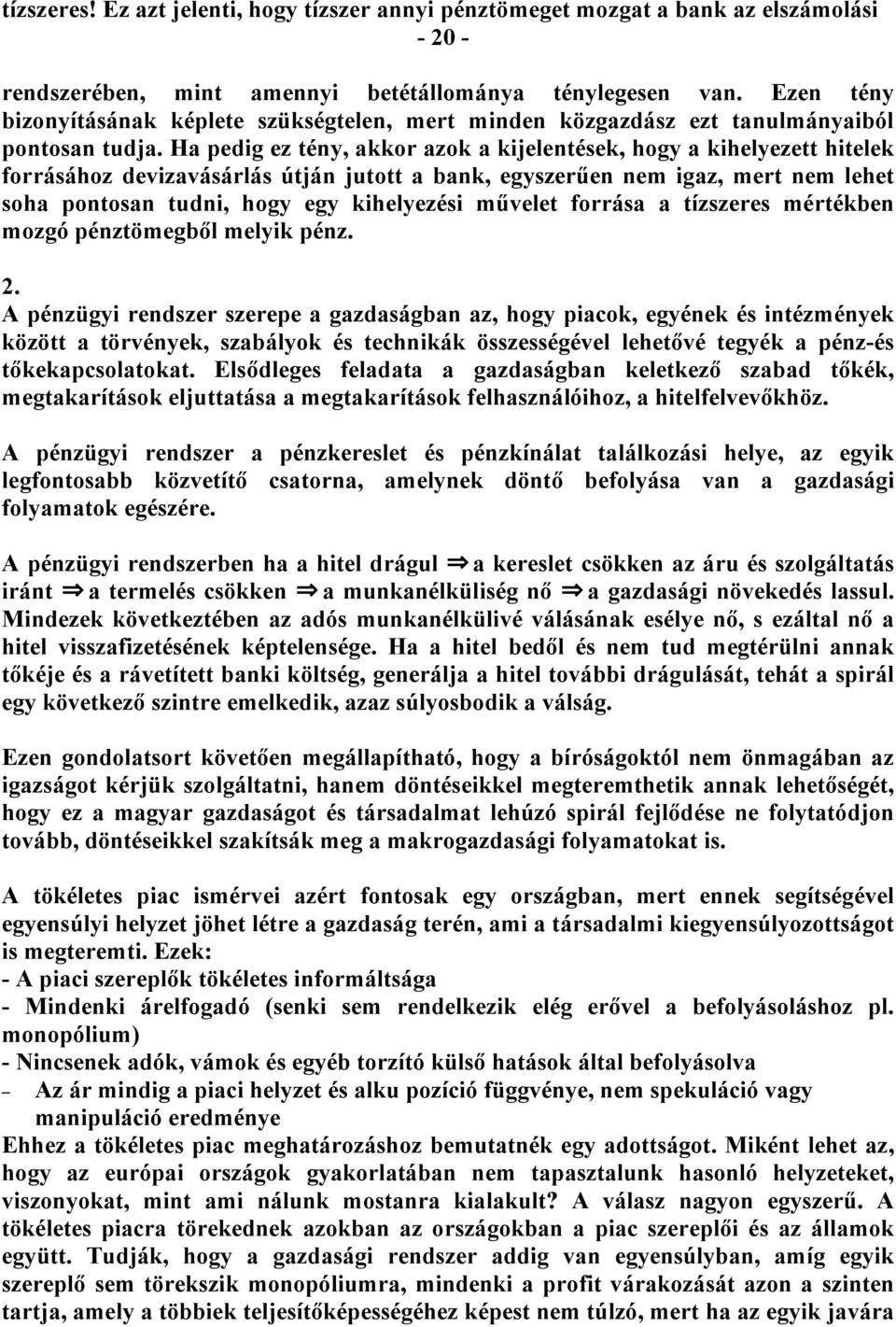 Ha pedig ez tény, akkor azok a kijelentések, hogy a kihelyezett hitelek forrásához devizavásárlás útján jutott a bank, egyszerűen nem igaz, mert nem lehet soha pontosan tudni, hogy egy kihelyezési