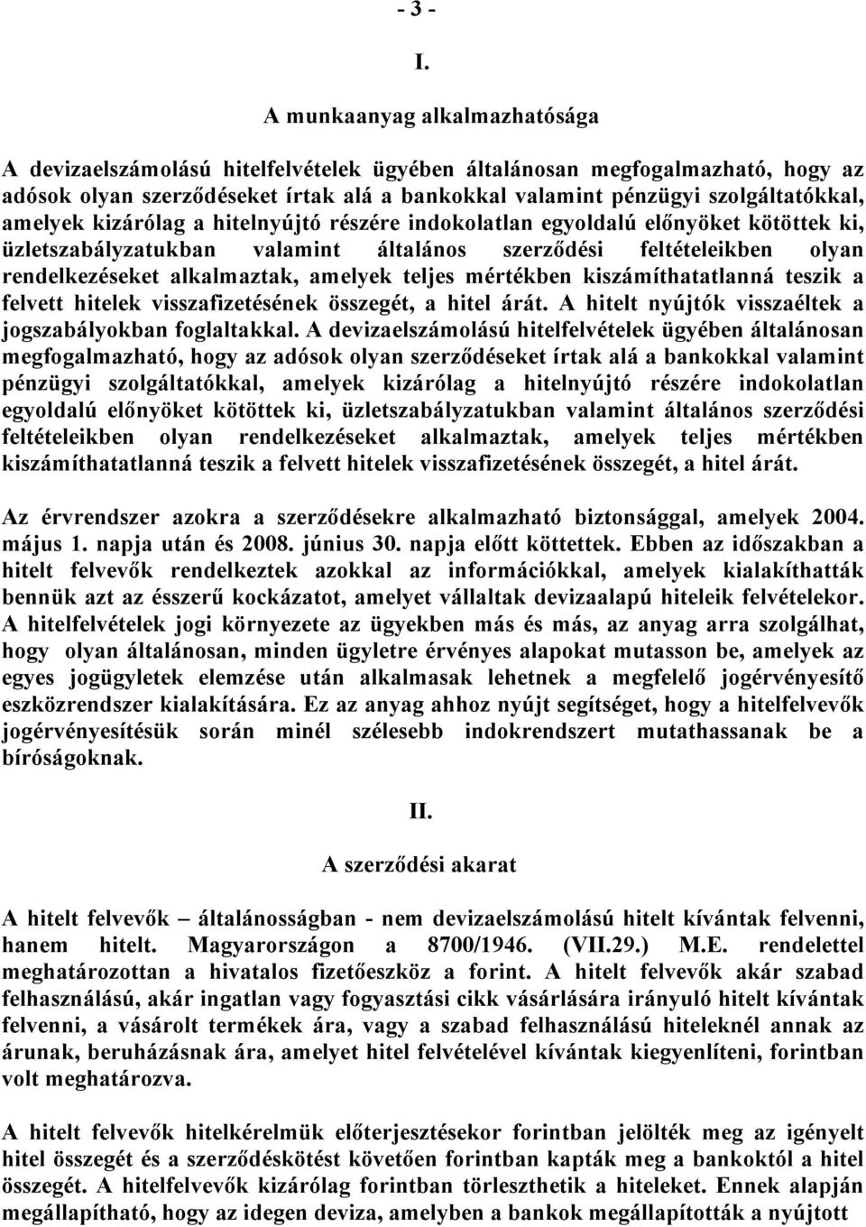 amelyek kizárólag a hitelnyújtó részére indokolatlan egyoldalú előnyöket kötöttek ki, üzletszabályzatukban valamint általános szerződési feltételeikben olyan rendelkezéseket alkalmaztak, amelyek