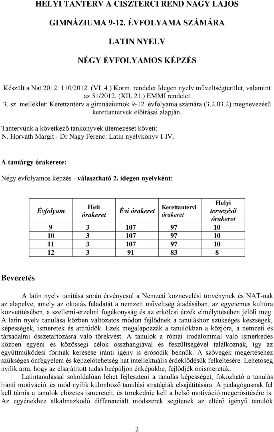 2) megnevezésű kerettantervek előírásai alapján. Tantervünk a következő tankönyvek ütemezését követi: N. Horváth Margit - Dr Nagy Ferenc: Latin nyelvkönyv I-IV.