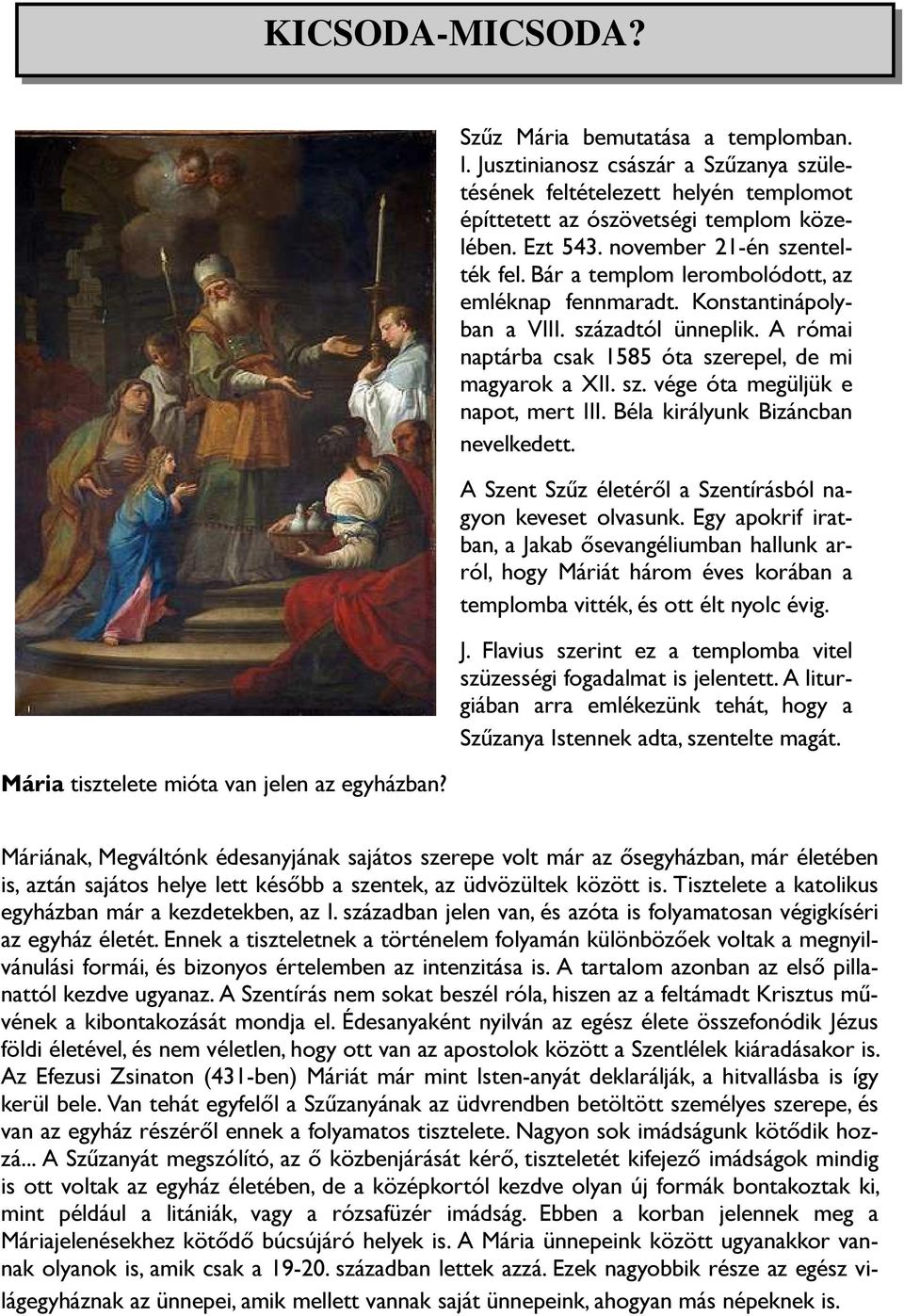 Bár a templom lerombolódott, az emléknap fennmaradt. Konstantinápolyban a VIII. századtól ünneplik. A római naptárba csak 1585 óta szerepel, de mi magyarok a XII. sz. vége óta megüljük e napot, mert III.