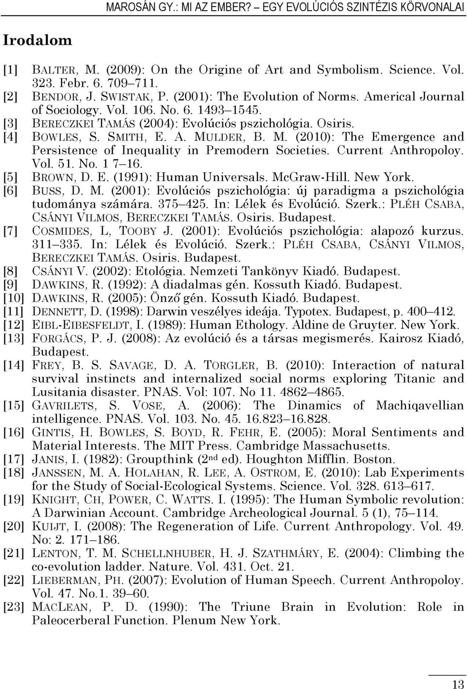 LDER, B. M. (2010): The Emergence and Persistence of Inequality in Premodern Societies. Current Anthropoloy. Vol. 51. No. 1 7 16. [5] BROWN, D. E. (1991): Human Universals. McGraw-Hill. New York.