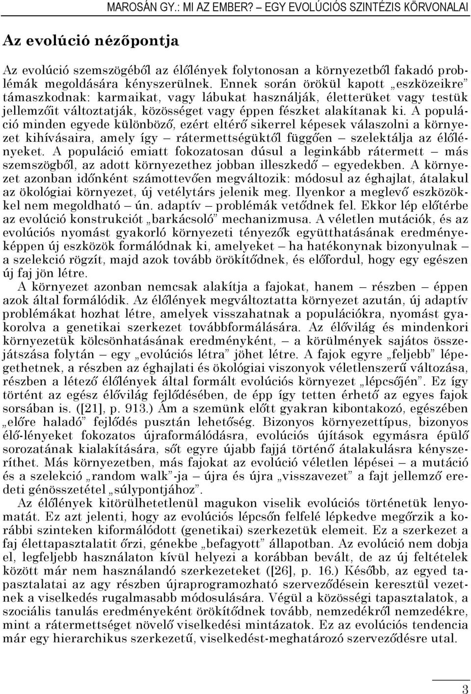 A populáció minden egyede különböző, ezért eltérő sikerrel képesek válaszolni a környezet kihívásaira, amely így rátermettségüktől függően szelektálja az élőlényeket.