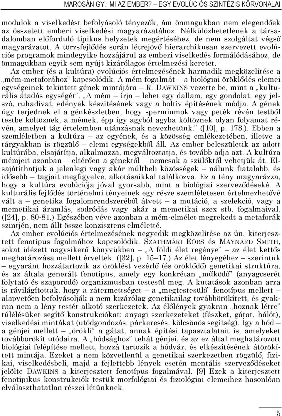 A törzsfejlődés során létrejövő hierarchikusan szervezett evolúciós programok mindegyike hozzájárul az emberi viselkedés formálódásához, de önmagukban egyik sem nyújt kizárólagos értelmezési keretet.