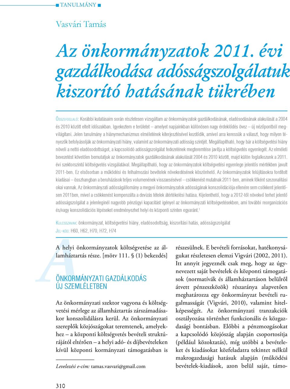 2010 között eltelt időszakban. Igyekeztem e területet amelyet napjainkban különösen nagy érdeklődés övez új nézőpontból megvilágítani.